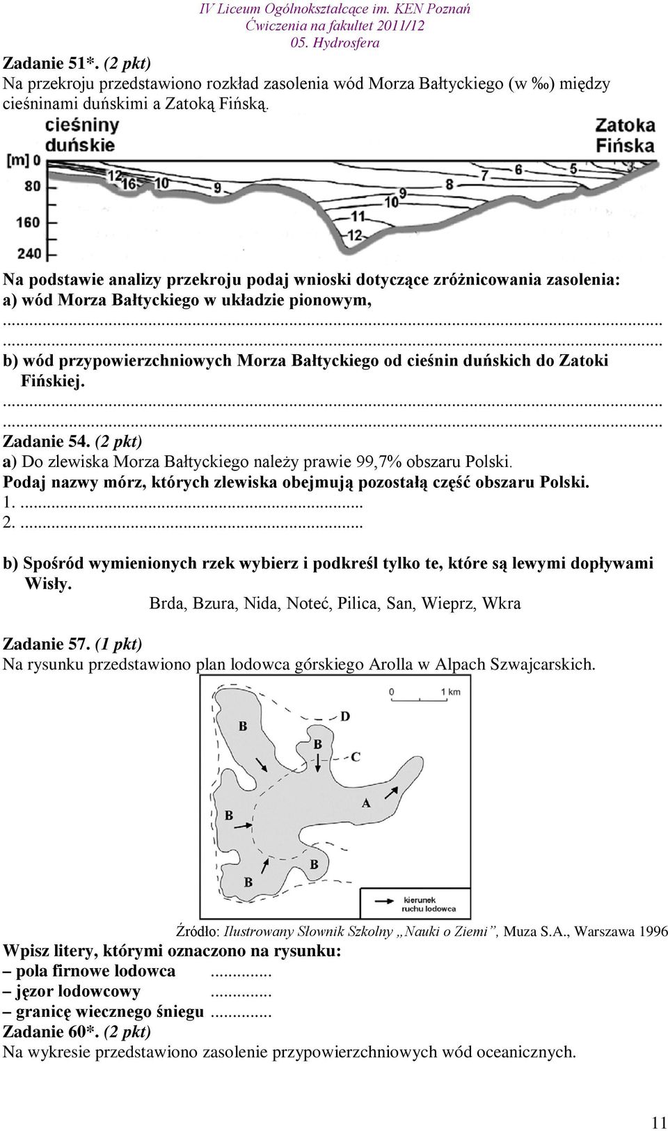 Zatoki Fińskiej. Zadanie 54. (2 pkt) a) Do zlewiska Morza Bałtyckiego należy prawie 99,7% obszaru Polski. Podaj nazwy mórz, których zlewiska obejmują pozostałą część obszaru Polski. 1.... 2.