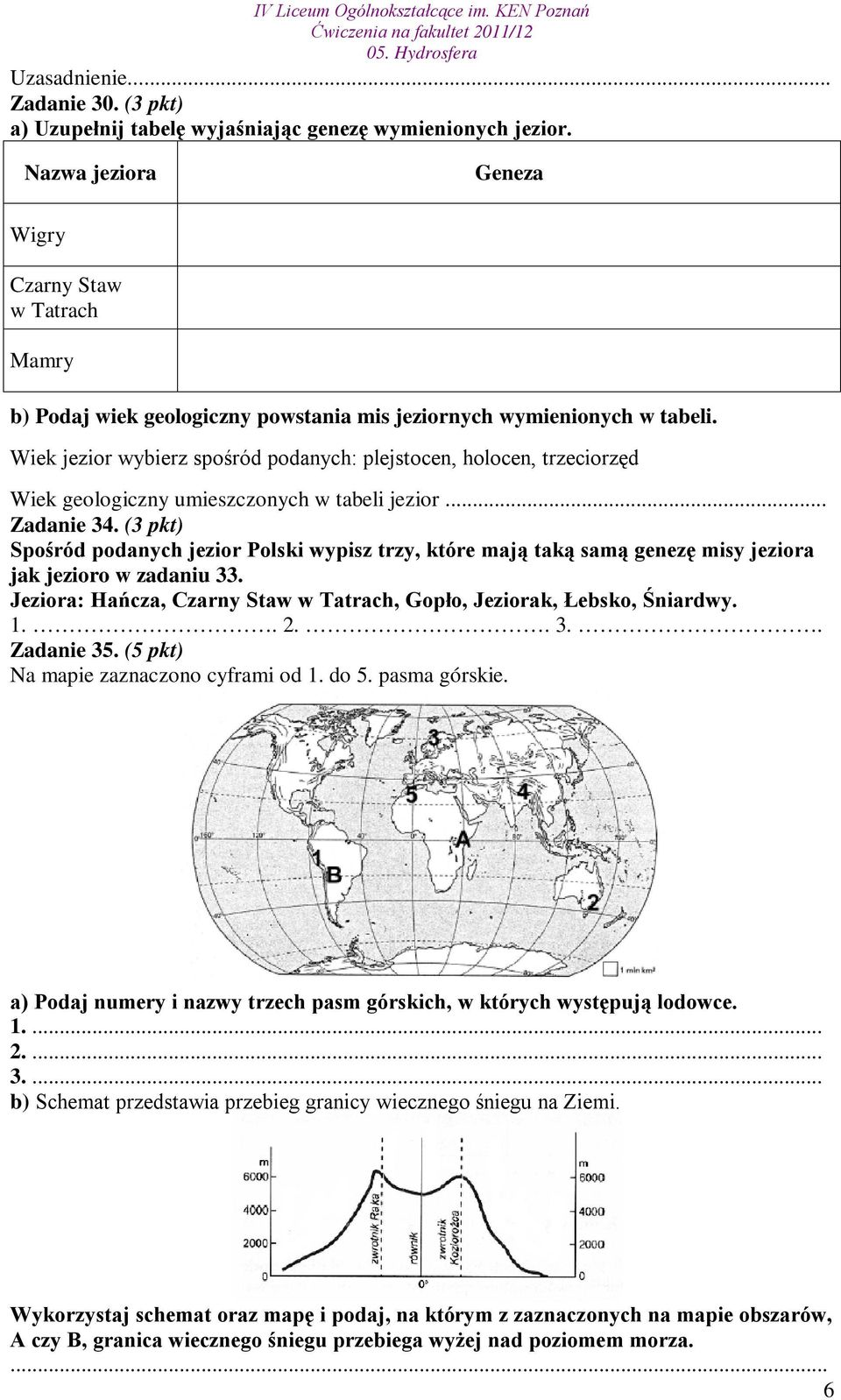 Wiek jezior wybierz spośród podanych: plejstocen, holocen, trzeciorzęd Wiek geologiczny umieszczonych w tabeli jezior... Zadanie 34.