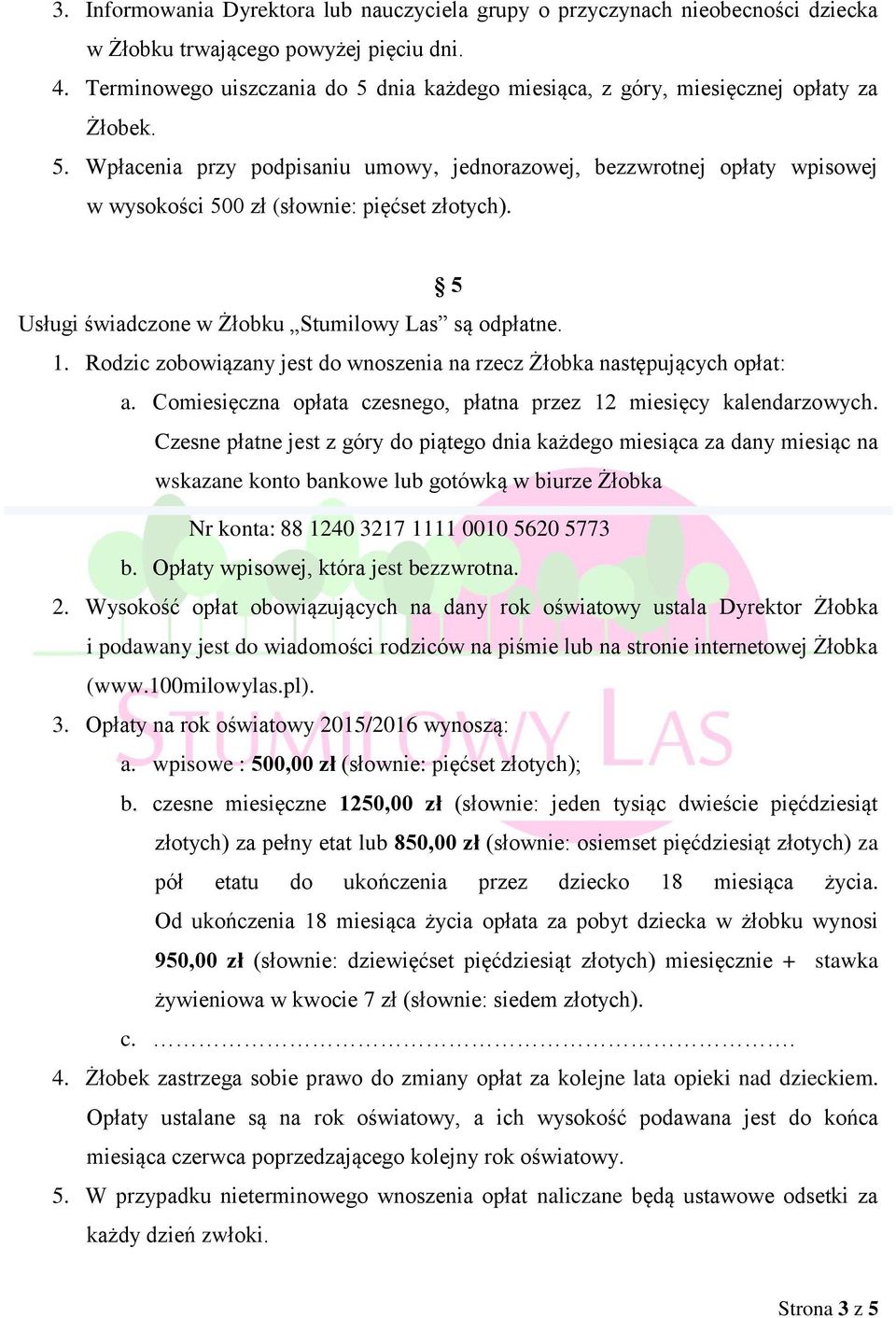 5 Usługi świadczone w Żłobku Stumilowy Las są odpłatne. 1. Rodzic zobowiązany jest do wnoszenia na rzecz Żłobka następujących opłat: a.