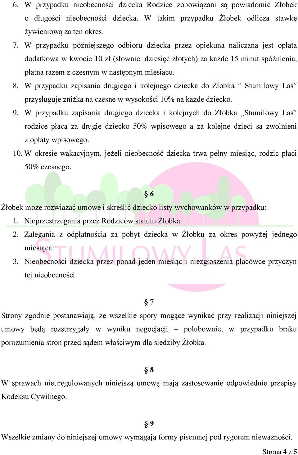 miesiącu. 8. W przypadku zapisania drugiego i kolejnego dziecka do Żłobka Stumilowy Las przysługuje zniżka na czesne w wysokości 10% na każde dziecko. 9.