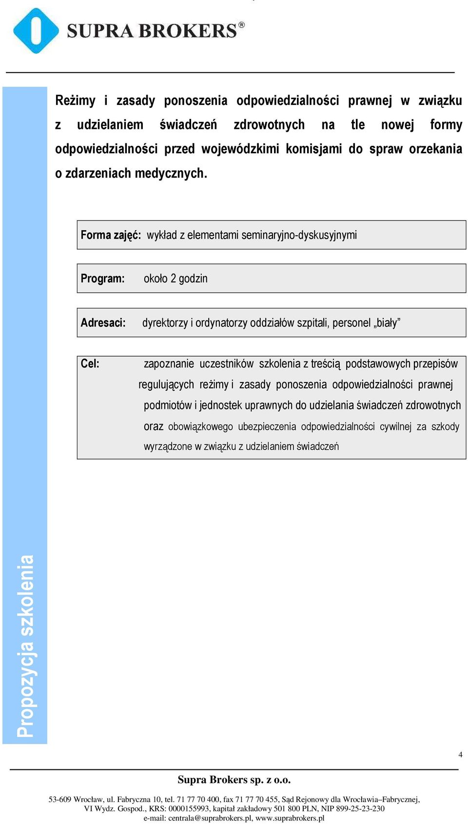 Forma zajęć: wykład z elementami seminaryjno-dyskusyjnymi Program: około 2 godzin Adresaci: dyrektorzy i ordynatorzy oddziałów szpitali, personel biały Cel: zapoznanie