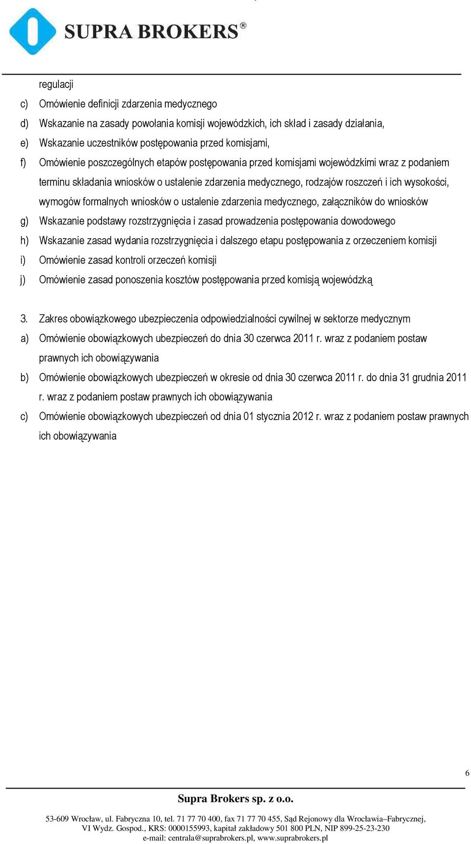 formalnych wniosków o ustalenie zdarzenia medycznego, załączników do wniosków g) Wskazanie podstawy rozstrzygnięcia i zasad prowadzenia postępowania dowodowego h) Wskazanie zasad wydania