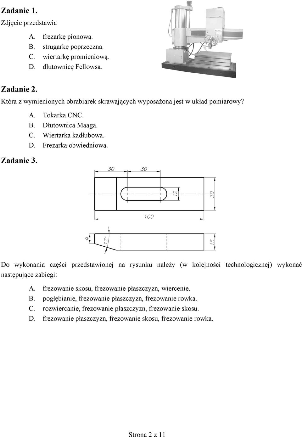 Do wykonania cz ci przedstawionej na rysunku nale y (w kolejno ci technologicznej) wykona nast puj ce zabiegi: A. frezowanie skosu, frezowanie p aszczyzn, wiercenie.