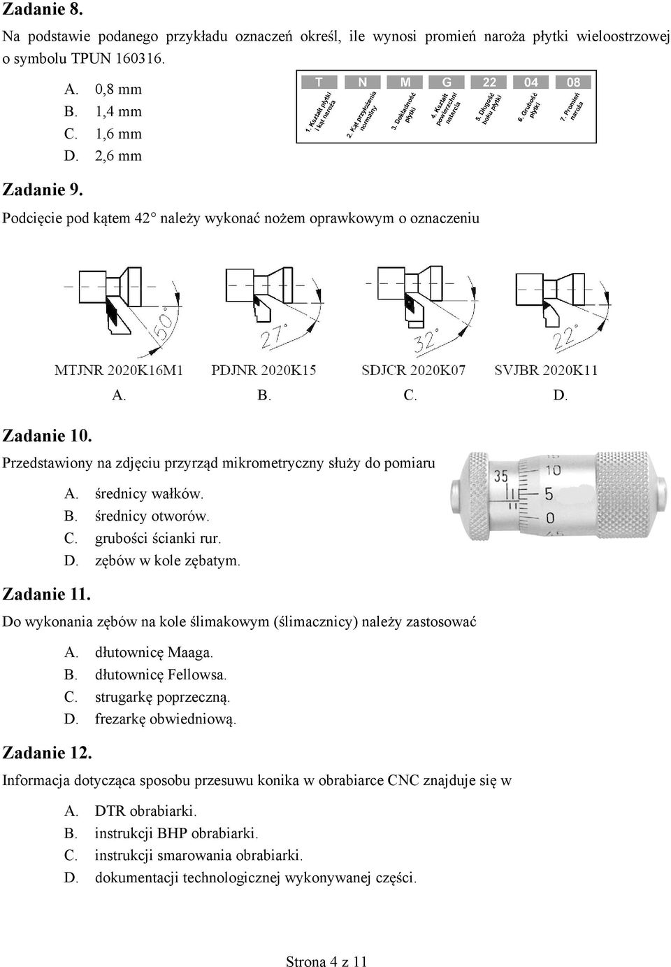 C. grubo ci cianki rur. D. z bów w kole z batym. Do wykonania z bów na kole limakowym ( limacznicy) nale y zastosowa Zadanie 12. A. d utownic Maaga. B. d utownic Fellowsa. C. strugark poprzeczn. D. frezark obwiedniow.