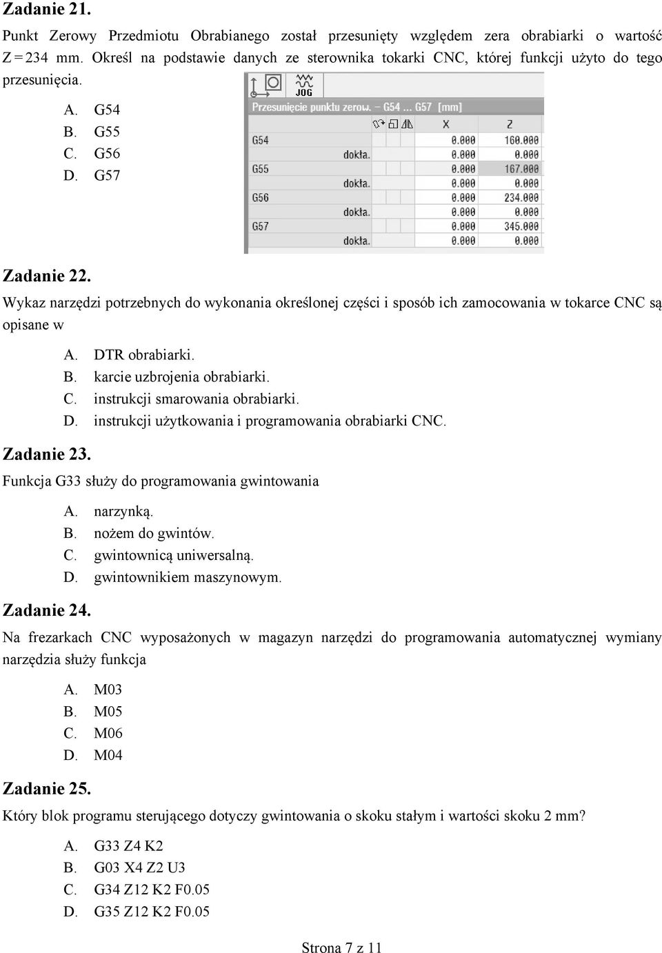 Wykaz narz dzi potrzebnych do wykonania okre lonej cz ci i sposób ich zamocowania w tokarce CNC s opisane w Zadanie 23. A. DTR obrabiarki. B. karcie uzbrojenia obrabiarki. C. instrukcji smarowania obrabiarki.