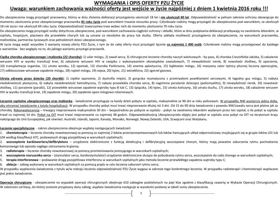 Odpowiedzialność w pełnym zakresie ochrony obowiązuje do momentu ukończenia przez ubezpieczonego pracownika 81 roku życia pod warunkiem trwania stosunku pracy.