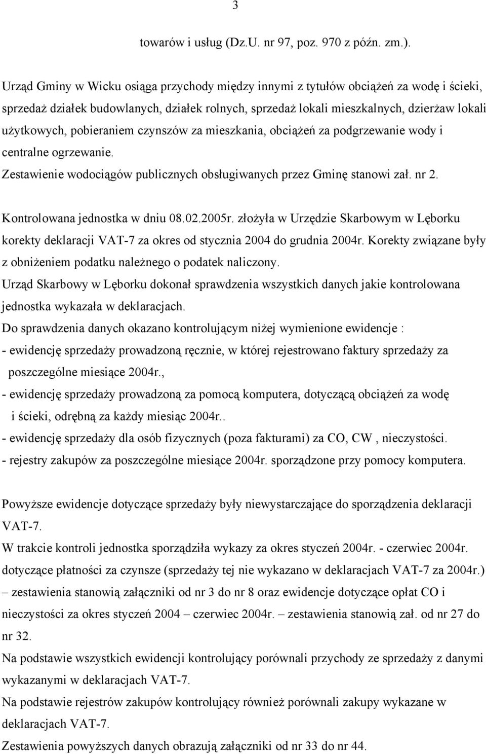 pobieraniem czynszów za mieszkania, obciążeń za podgrzewanie wody i centralne ogrzewanie. Zestawienie wodociągów publicznych obsługiwanych przez Gminę stanowi zał. nr 2.