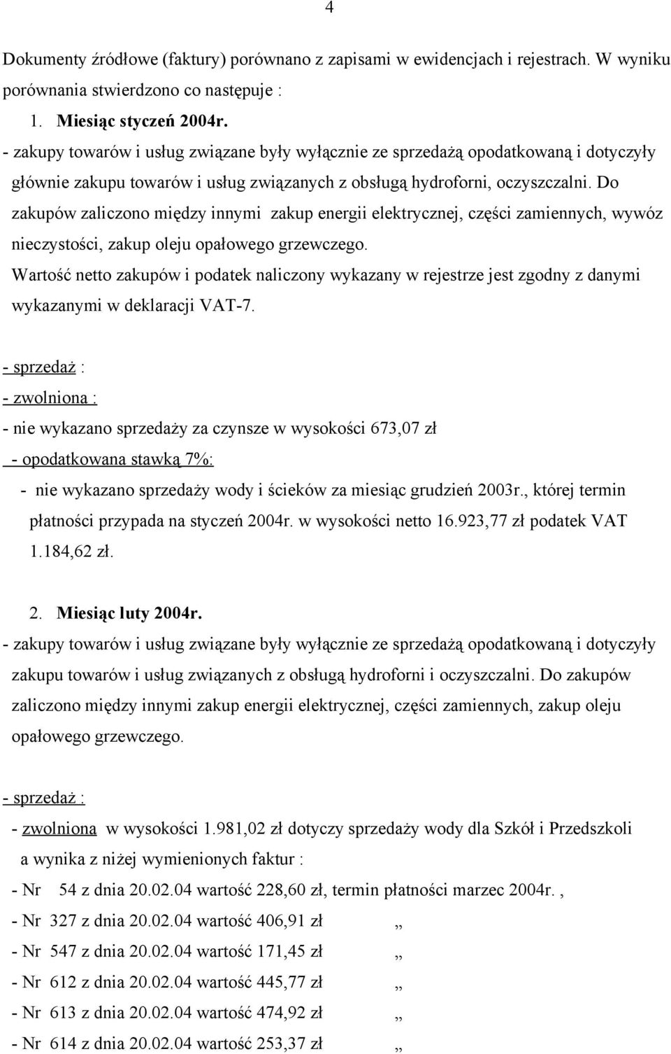 Do zakupów zaliczono między innymi zakup energii elektrycznej, części zamiennych, wywóz nieczystości, zakup oleju opałowego grzewczego.