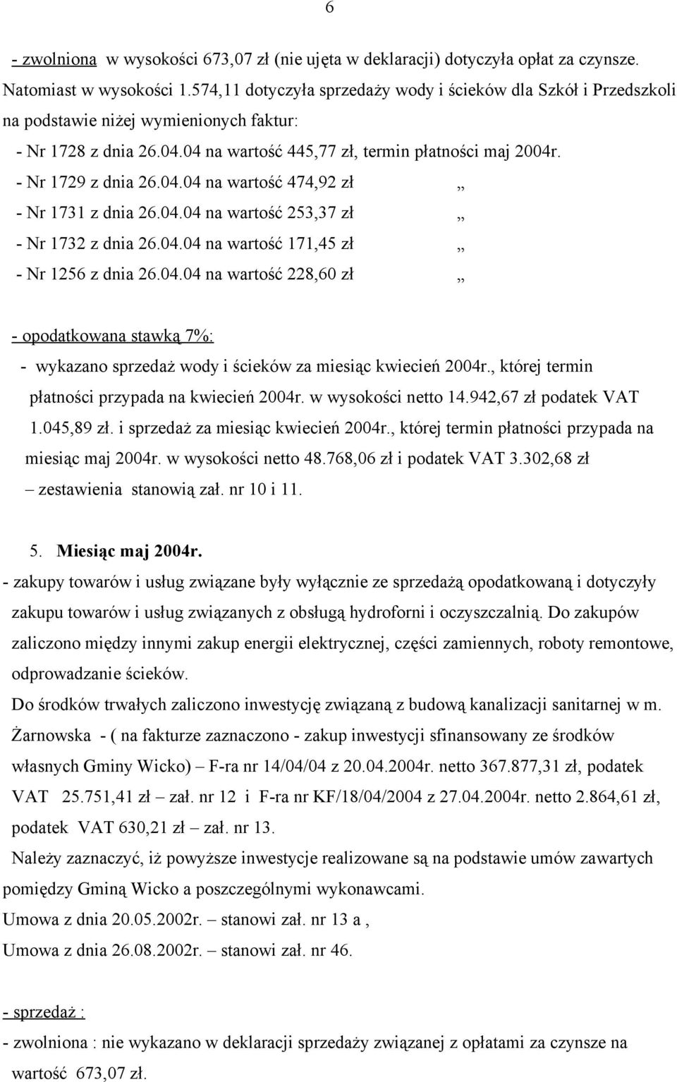 - Nr 1729 z dnia 26.04.04 na wartość 474,92 zł - Nr 1731 z dnia 26.04.04 na wartość 253,37 zł - Nr 1732 z dnia 26.04.04 na wartość 171,45 zł - Nr 1256 z dnia 26.04.04 na wartość 228,60 zł - wykazano sprzedaż wody i ścieków za miesiąc kwiecień 2004r.