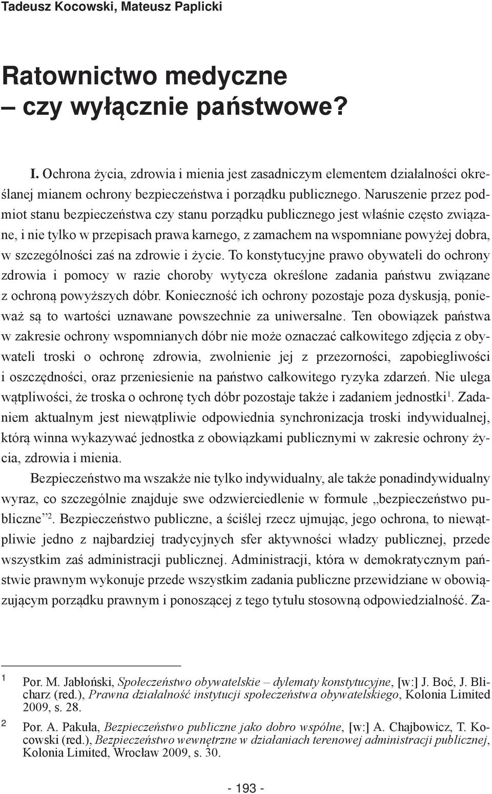 Naruszenie przez podmiot stanu bezpieczeństwa czy stanu porządku publicznego jest właśnie często związane, i nie tylko w przepisach prawa karnego, z zamachem na wspomniane powyżej dobra, w