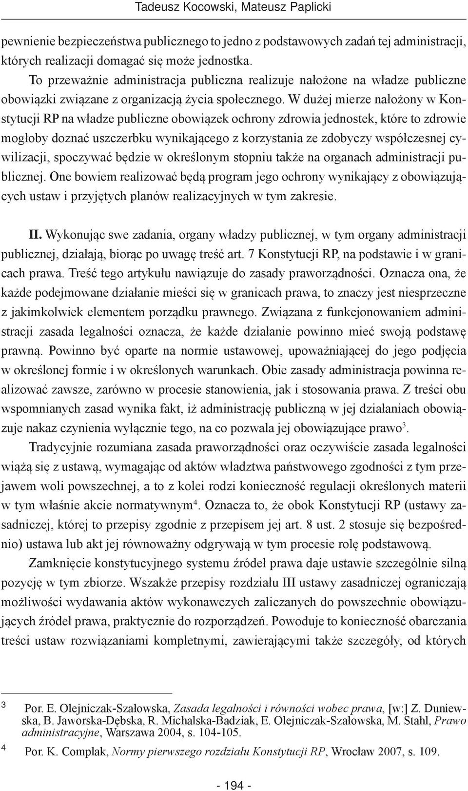 W dużej mierze nałożony w Konstytucji RP na władze publiczne obowiązek ochrony zdrowia jednostek, które to zdrowie mogłoby doznać uszczerbku wynikającego z korzystania ze zdobyczy współczesnej