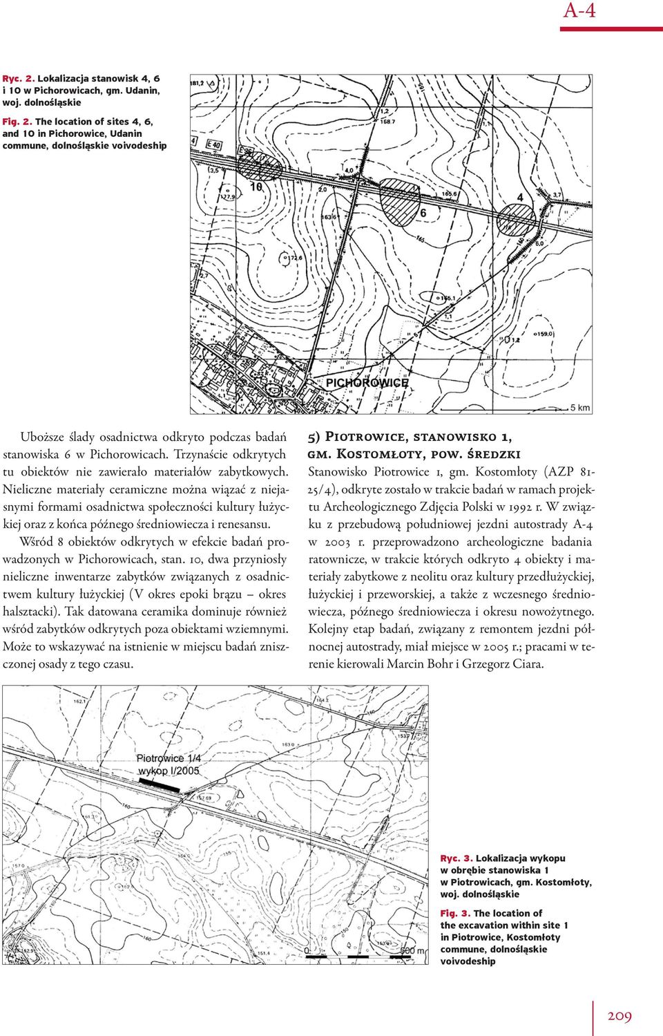 Nieliczne materiały ceramiczne można wiązać z niejasnymi formami osadnictwa społeczności kultury łużyckiej oraz z końca późnego średniowiecza i renesansu.