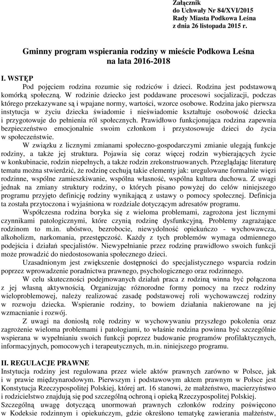 W rodzinie dziecko jest poddawane procesowi socjalizacji, podczas którego przekazywane są i wpajane normy, wartości, wzorce osobowe.