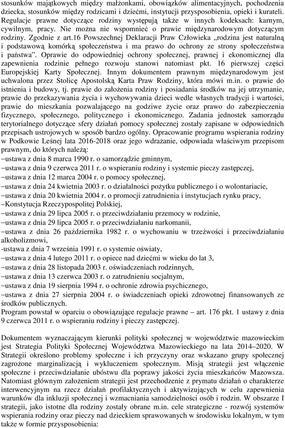 16 Powszechnej Deklaracji Praw Człowieka rodzina jest naturalną i podstawową komórką społeczeństwa i ma prawo do ochrony ze strony społeczeństwa i państwa.