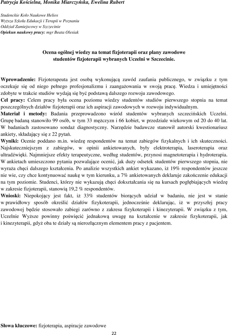 Wprowadzenie: Fizjoterapeuta jest osobą wykonującą zawód zaufania publicznego, w związku z tym oczekuje się od niego pełnego profesjonalizmu i zaangażowania w swoją pracę.