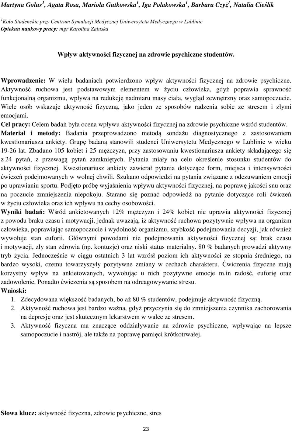 Aktywność ruchowa jest podstawowym elementem w życiu człowieka, gdyż poprawia sprawność funkcjonalną organizmu, wpływa na redukcję nadmiaru masy ciała, wygląd zewnętrzny oraz samopoczucie.