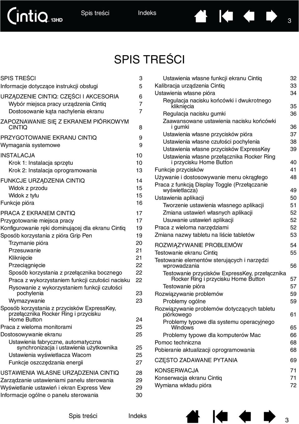 FUNKCJE URZĄDZENIA CINTIQ 14 Widok z przodu 15 Widok z tyłu 15 Funkcje pióra 16 PRACA Z EKRANEM CINTIQ 17 Przygotowanie miejsca pracy 17 Konfigurowanie ręki dominującej dla ekranu Cintiq 19 Sposób