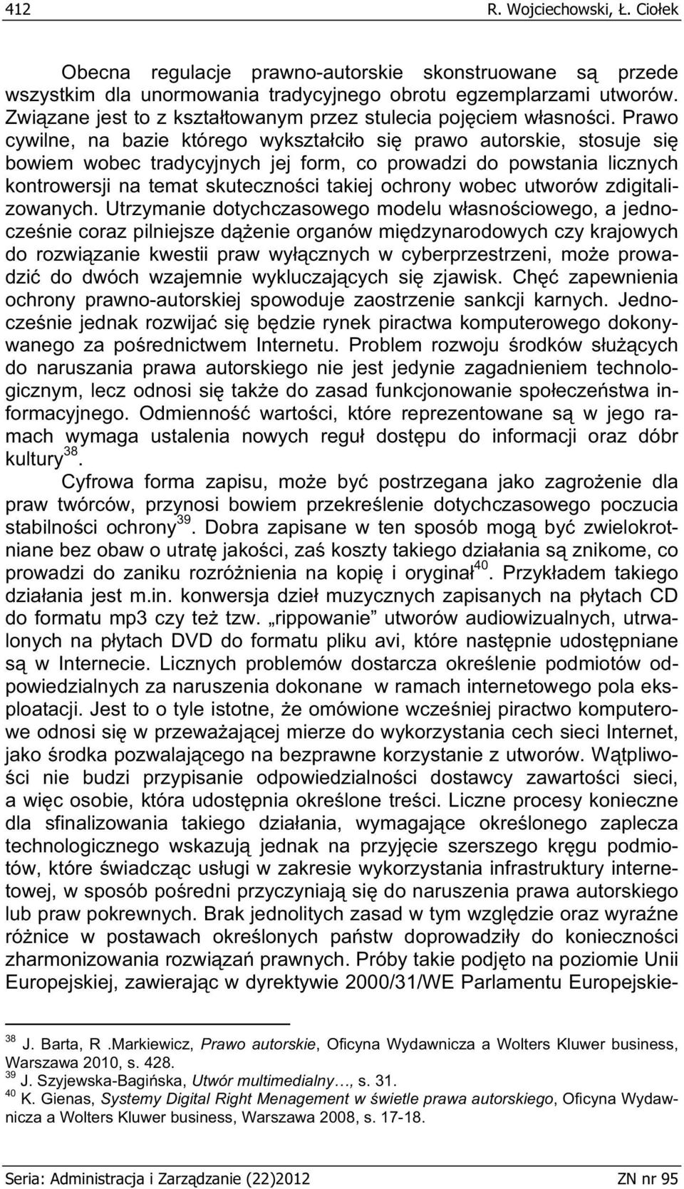 Prawo cywilne, na bazie którego wykszta ci o si prawo autorskie, stosuje si bowiem wobec tradycyjnych jej form, co prowadzi do powstania licznych kontrowersji na temat skuteczno ci takiej ochrony