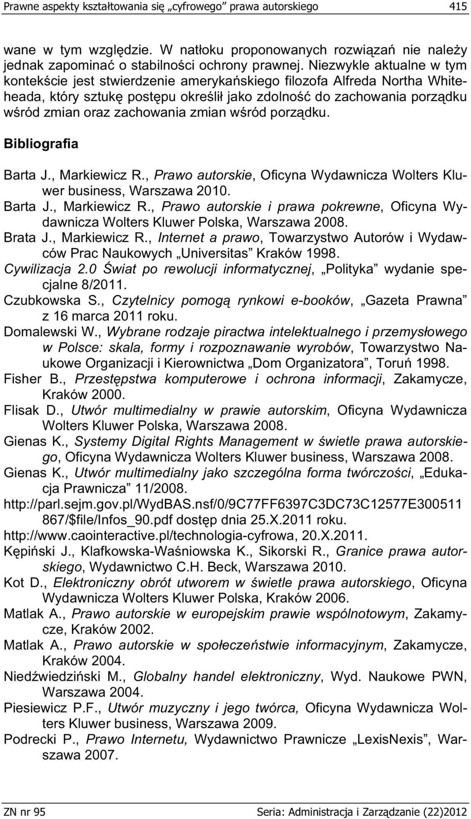 zmian w ród porz dku. Bibliografia Barta J., Markiewicz R., Prawo autorskie, Oficyna Wydawnicza Wolters Kluwer business, Warszawa 2010. Barta J., Markiewicz R., Prawo autorskie i prawa pokrewne, Oficyna Wydawnicza Wolters Kluwer Polska, Warszawa 2008.