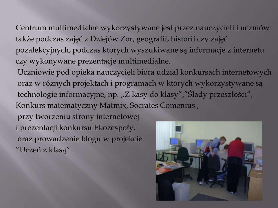 Uczniowie pod opieka nauczycieli biorą udział konkursach internetowych oraz w różnych projektach i programach w których wykorzystywane są technologie