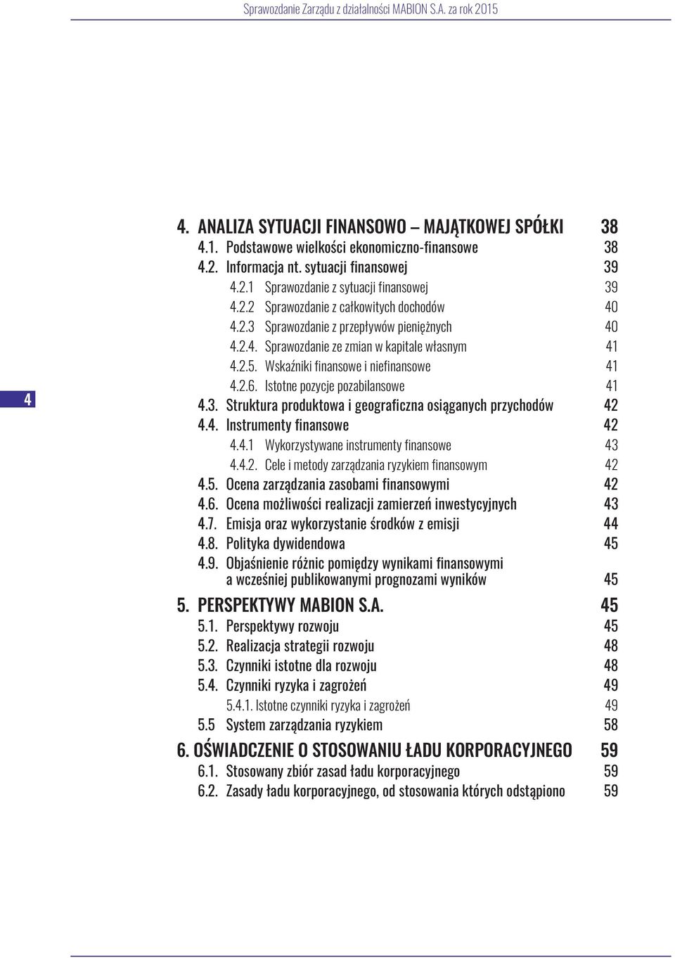 4. Instrumenty finansowe 42 4.4.1 Wykorzystywane instrumenty finansowe 43 4.4.2. Cele i metody zarządzania ryzykiem finansowym 42 4.5. Ocena zarządzania zasobami finansowymi 42 4.6.