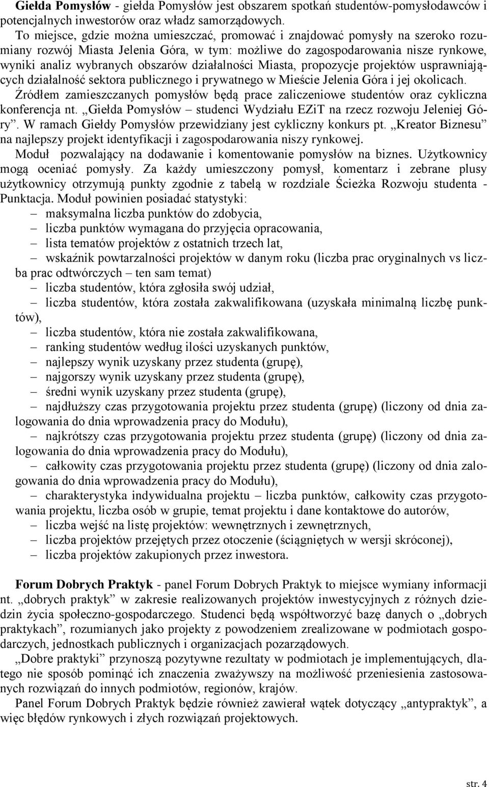 działalności Miasta, propozycje projektów usprawniających działalność sektora publicznego i prywatnego w Mieście Jelenia Góra i jej okolicach.