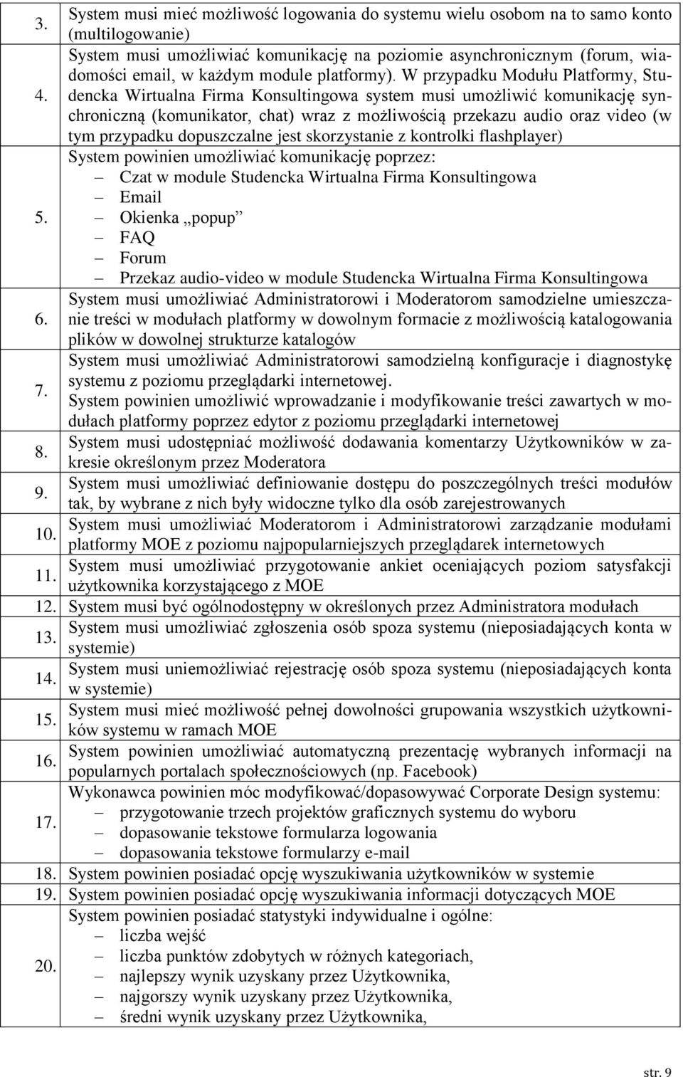 W przypadku Modułu Platformy, Studencka Wirtualna Firma Konsultingowa system musi umożliwić komunikację syn- 4.