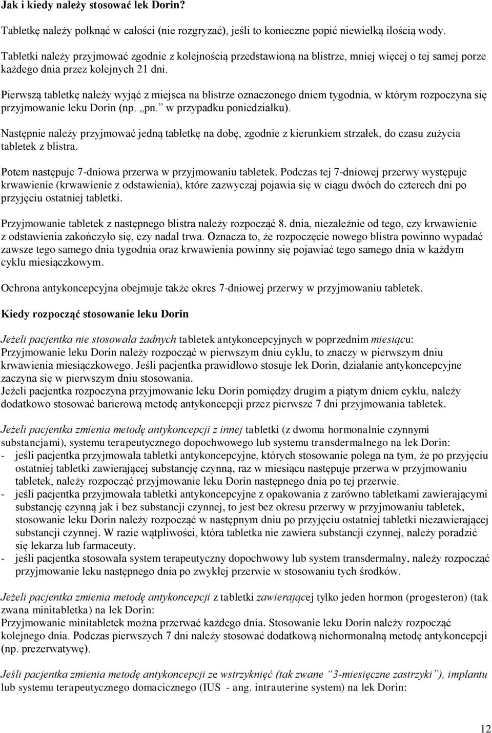 Pierwszą tabletkę należy wyjąć z miejsca na blistrze oznaczonego dniem tygodnia, w którym rozpoczyna się przyjmowanie leku Dorin (np. pn. w przypadku poniedziałku).