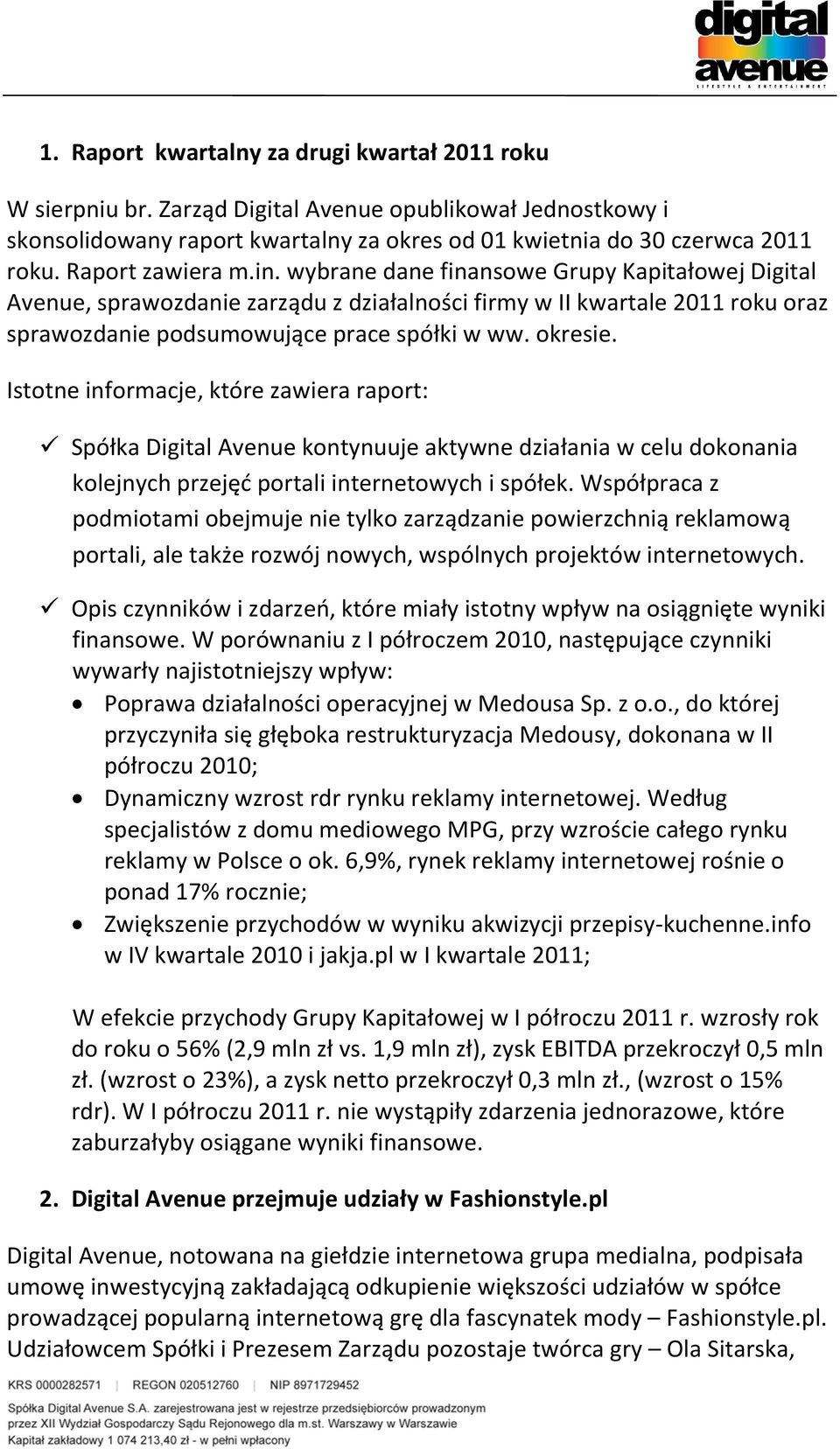 okresie. Istotne informacje, które zawiera raport: Spółka Digital Avenue kontynuuje aktywne działania w celu dokonania kolejnych przejęd portali internetowych i spółek.