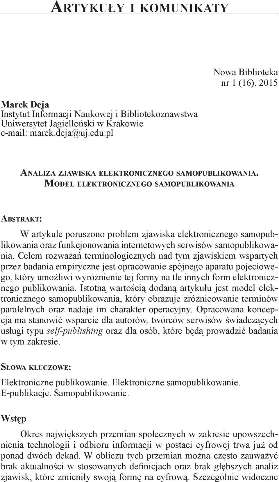 Model elektronicznego samopublikowania Abstrakt: W artykule poruszono problem zjawiska elektronicznego samopublikowania oraz funkcjonowania internetowych serwisów samopublikowania.