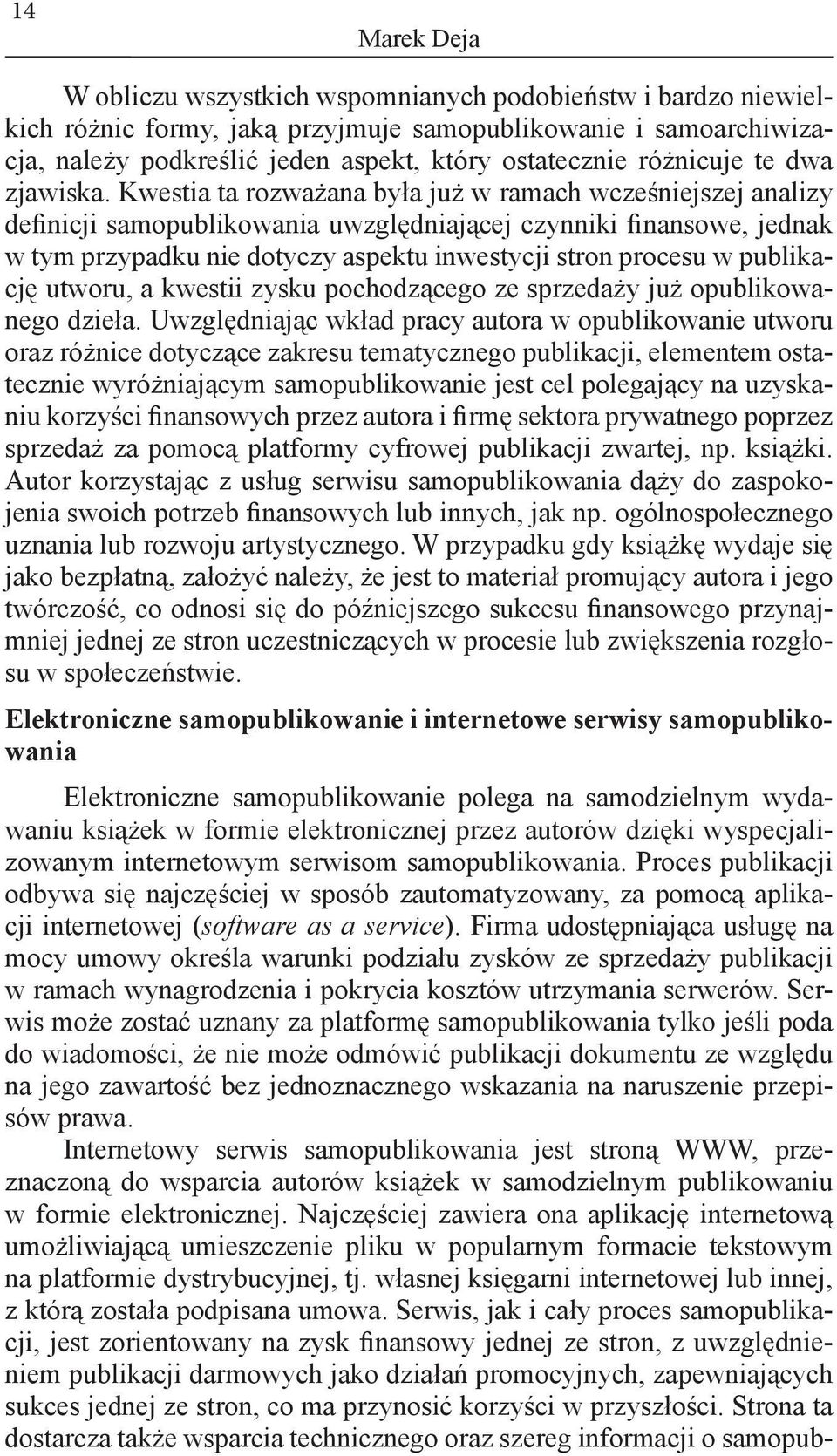 Kwestia ta rozważana była już w ramach wcześniejszej analizy definicji samopublikowania uwzględniającej czynniki finansowe, jednak w tym przypadku nie dotyczy aspektu inwestycji stron procesu w