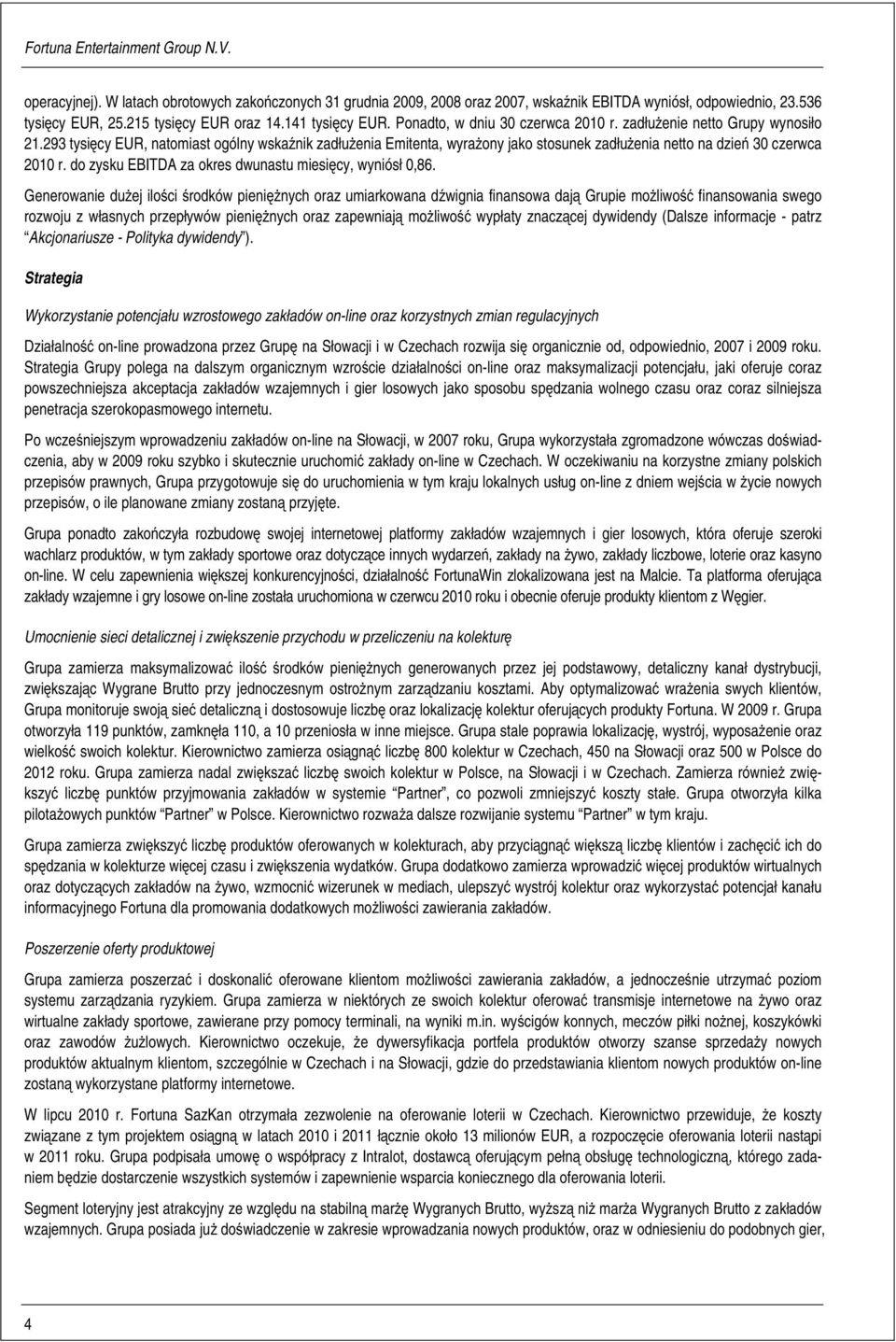 293 tysięcy EUR, natomiast ogólny wskaźnik zadłużenia Emitenta, wyrażony jako stosunek zadłużenia netto na dzień 30 czerwca 2010 r. do zysku EBITDA za okres dwunastu miesięcy, wyniósł 0,86.