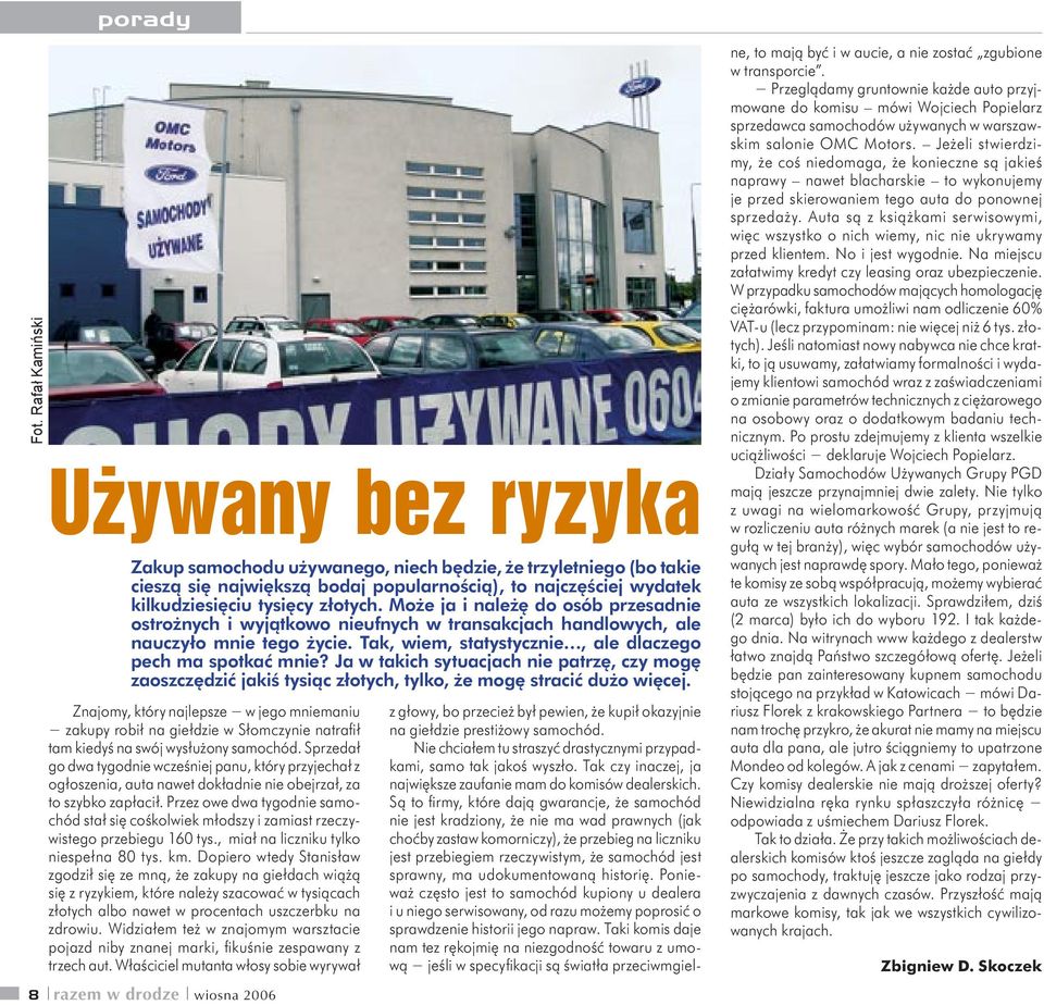 Może ja i należę do osób przesadnie ostrożnych i wyjątkowo nieufnych w transakcjach handlowych, ale nauczyło mnie tego życie. Tak, wiem, statystycznie, ale dlaczego pech ma spotkać mnie?