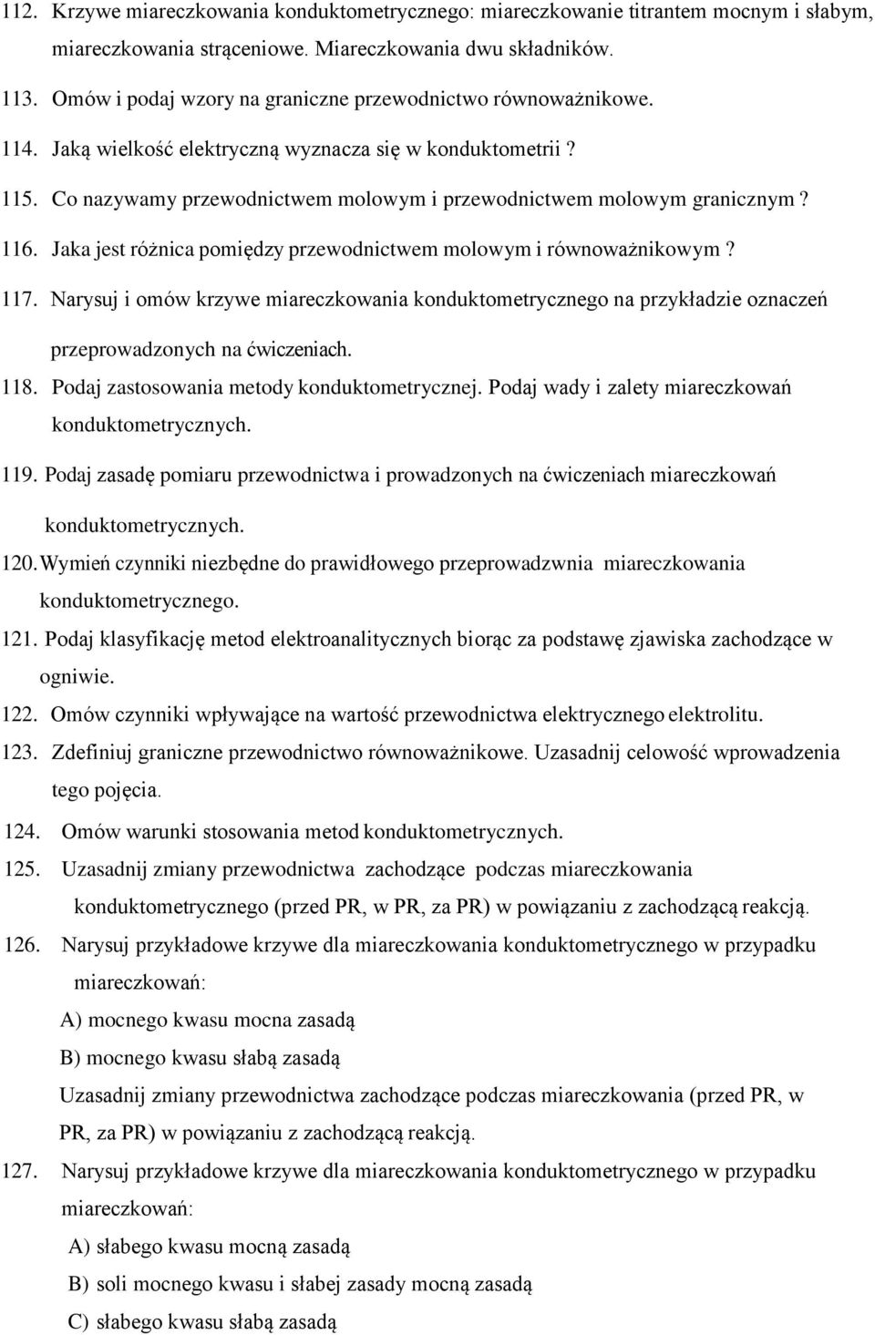 116. Jaka jest różnica pomiędzy przewodnictwem molowym i równoważnikowym? 117. Narysuj i omów krzywe miareczkowania konduktometrycznego na przykładzie oznaczeń przeprowadzonych na ćwiczeniach. 118.