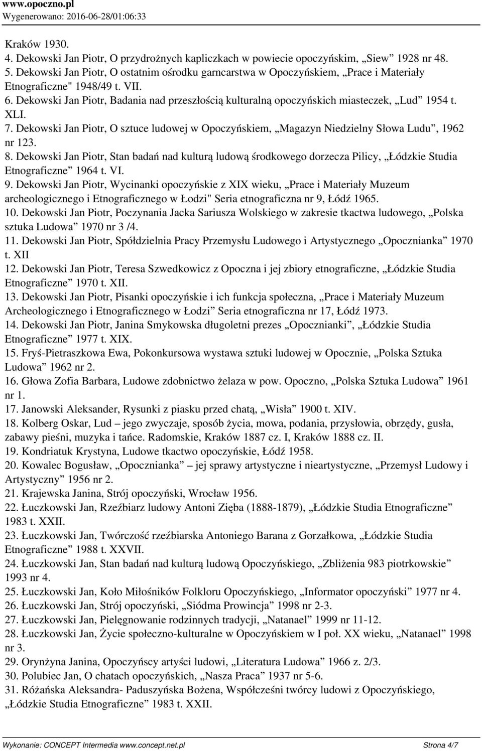 Dekowski Jan Piotr, Badania nad przeszłością kulturalną opoczyńskich miasteczek, Lud 1954 t. XLI. 7. Dekowski Jan Piotr, O sztuce ludowej w Opoczyńskiem, Magazyn Niedzielny Słowa Ludu, 1962 nr 123. 8.