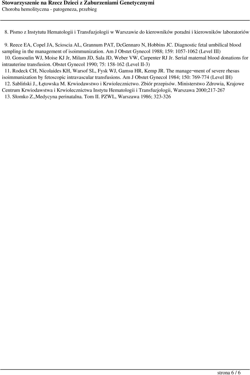 Gonsoulin WJ, Moise KJ Jr, Milam JD, Sala JD, Weber VW, Carpenter RJ Jr. Serial maternal blood donations for intrauterine transfusion. Obstet Gynecol 1990; 75: 158-162 (Level II-3) 11.