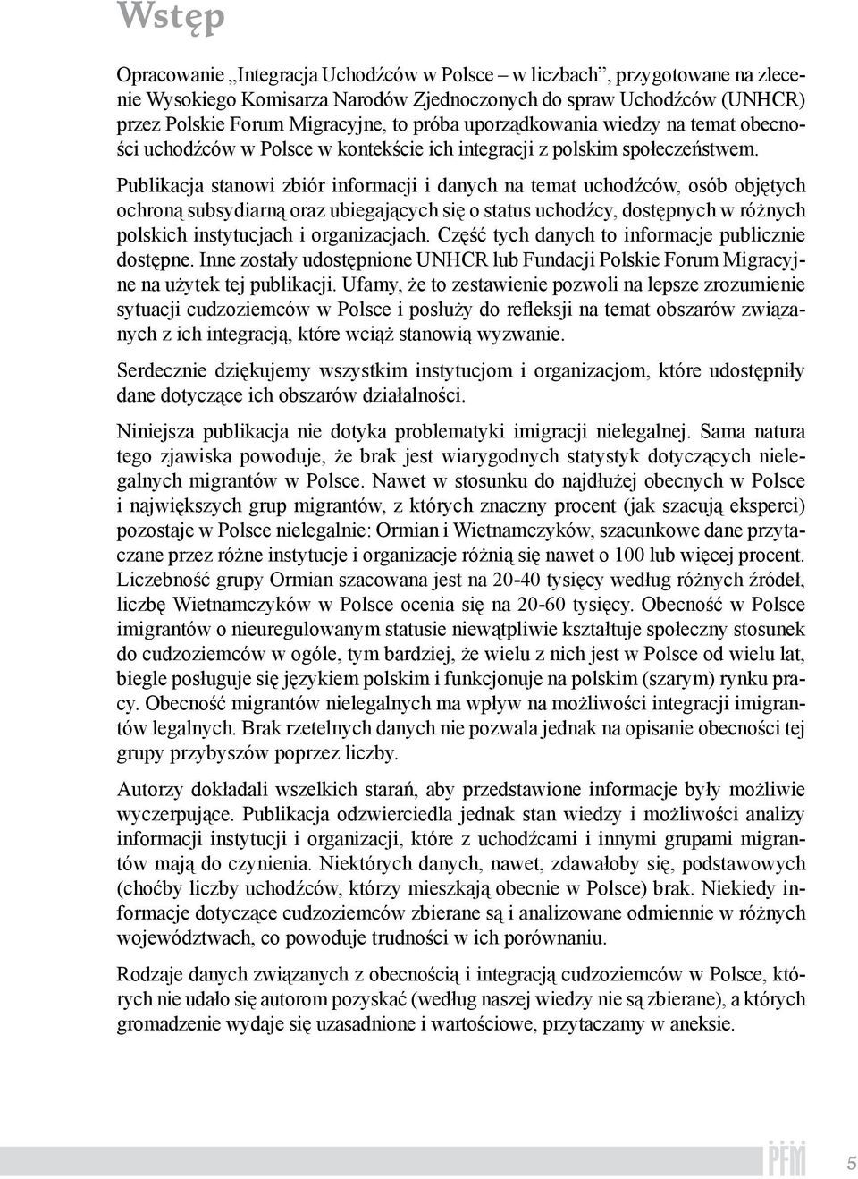 Publikacja stanowi zbiór informacji i danych na temat uchodźców, osób objętych ochroną subsydiarną oraz ubiegających się o status uchodźcy, dostępnych w różnych polskich instytucjach i organizacjach.