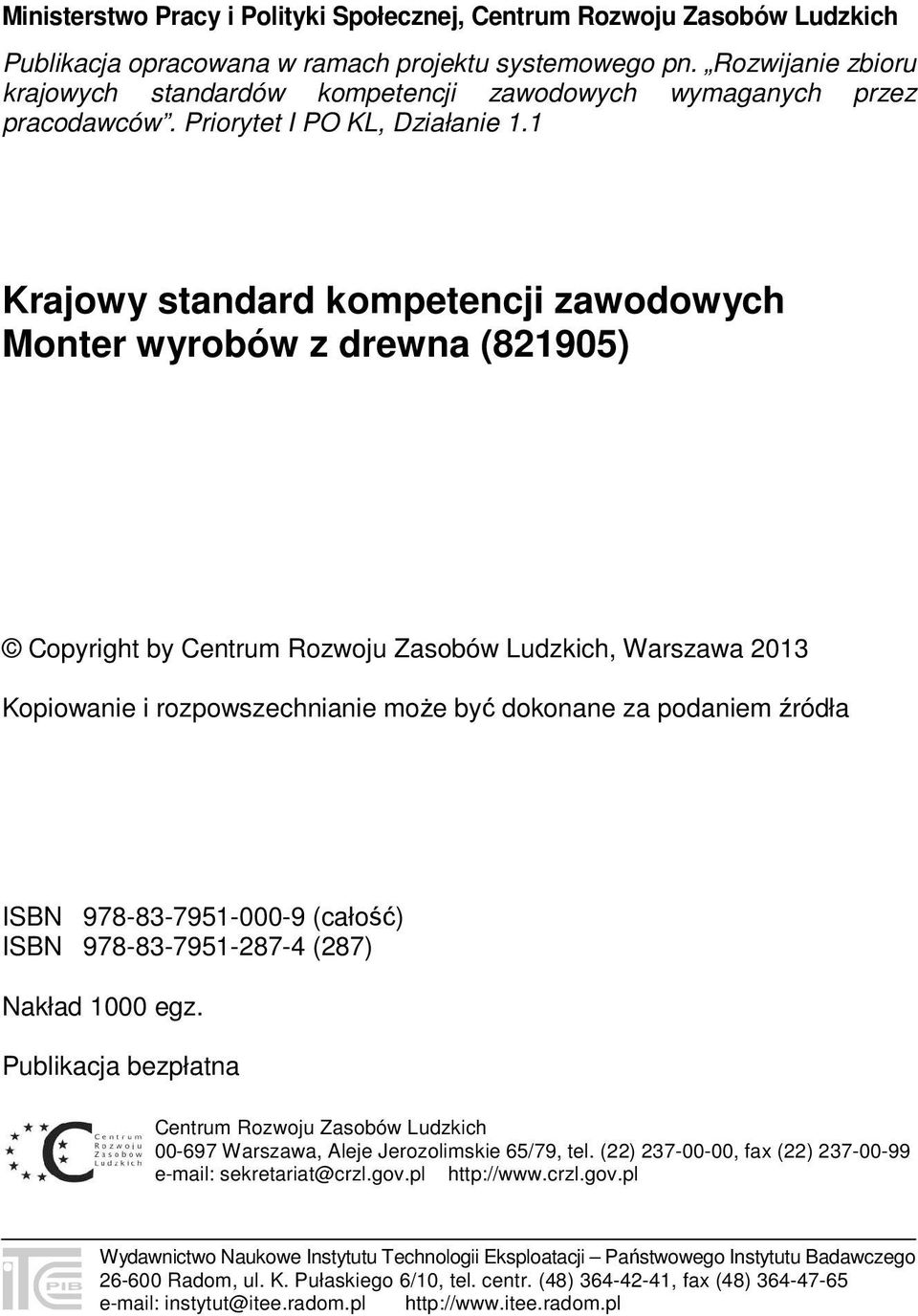 1 Krajowy standard kompetencji zawodowych Monter wyrobów z drewna (821905) Copyright by Centrum Rozwoju Zasobów Ludzkich, Warszawa 2013 Kopiowanie i rozpowszechnianie może być dokonane za podaniem