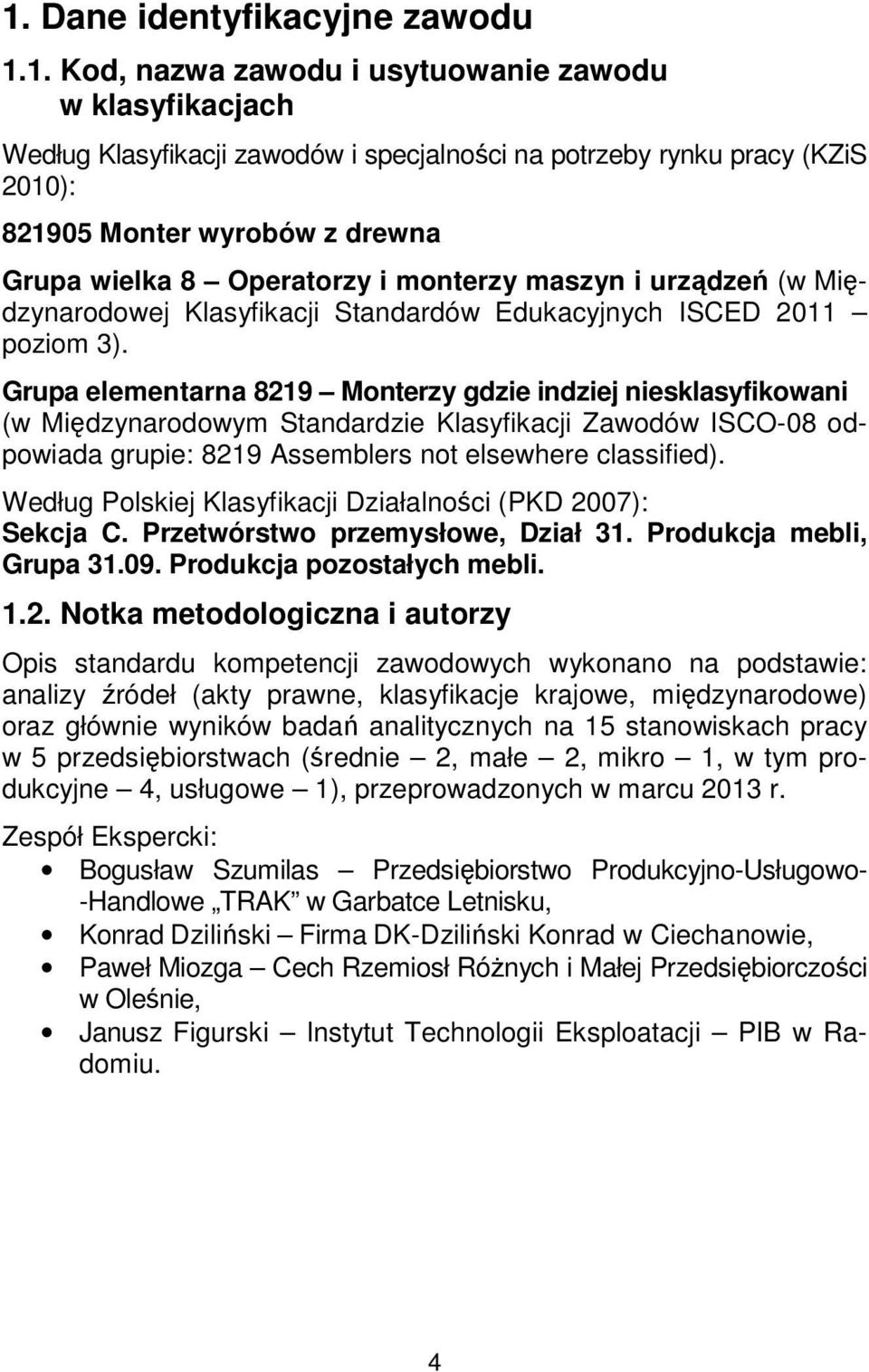 Grupa elementarna 8219 Monterzy gdzie indziej niesklasyfikowani (w Międzynarodowym Standardzie Klasyfikacji Zawodów ISCO-08 odpowiada grupie: 8219 Assemblers not elsewhere classified).