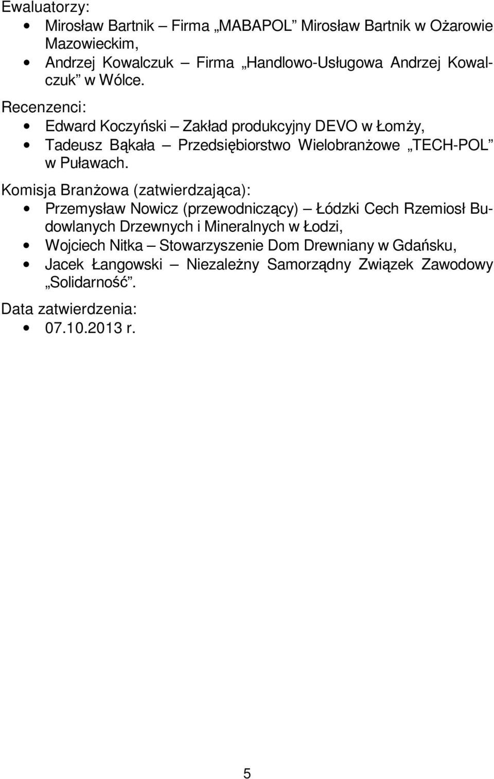 Komisja Branżowa (zatwierdzająca): Przemysław Nowicz (przewodniczący) Łódzki Cech Rzemiosł Budowlanych Drzewnych i Mineralnych w Łodzi, Wojciech