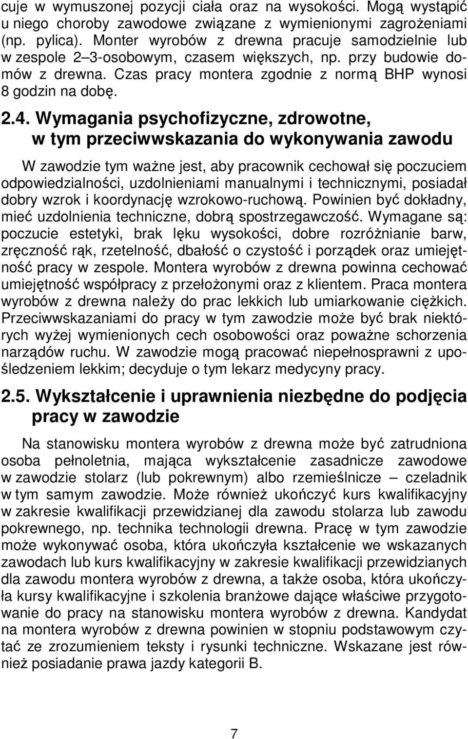 Wymagania psychofizyczne, zdrowotne, w tym przeciwwskazania do wykonywania zawodu W zawodzie tym ważne jest, aby pracownik cechował się poczuciem odpowiedzialności, uzdolnieniami manualnymi i