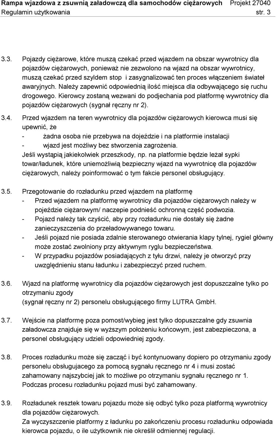 zasygnalizować ten proces włączeniem świateł awaryjnych. Należy zapewnić odpowiednią ilość miejsca dla odbywającego się ruchu drogowego.