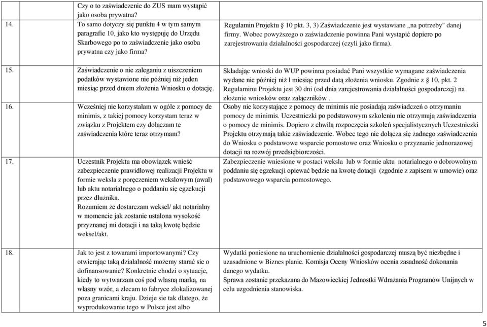 Zaświadczenie o nie zaleganiu z uiszczeniem podatków wystawione nie później niż jeden miesiąc przed dniem złożenia Wniosku o dotację. 16.