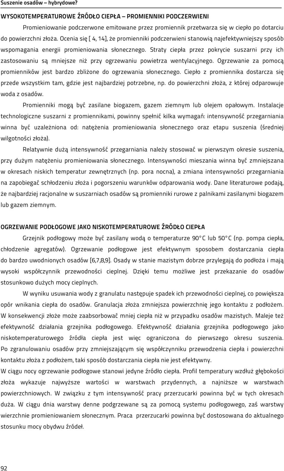 Straty ciepła przez pokrycie suszarni przy ich zastosowaniu są mniejsze niż przy ogrzewaniu powietrza wentylacyjnego. Ogrzewanie za pomocą promienników jest bardzo zbliżone do ogrzewania słonecznego.