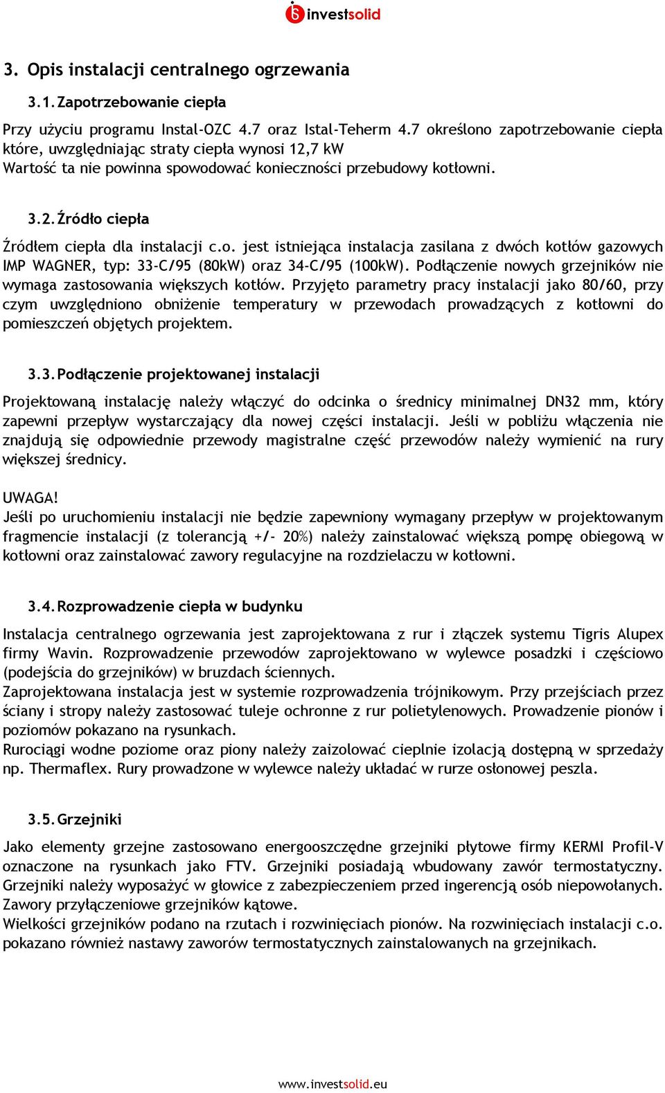 o. jest istniejąca instalacja zasilana z dwóch kotłów gazowych IMP WAGNER, typ: 33-C/95 (80kW) oraz 34-C/95 (100kW). Podłączenie nowych grzejników nie wymaga zastosowania większych kotłów.