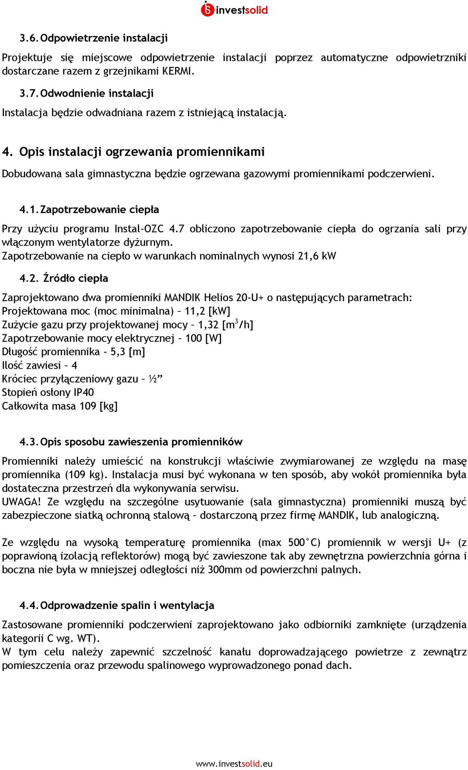 Opis instalacji ogrzewania promiennikami Dobudowana sala gimnastyczna będzie ogrzewana gazowymi promiennikami podczerwieni. 4.1. Zapotrzebowanie ciepła Przy uŝyciu programu Instal-OZC 4.