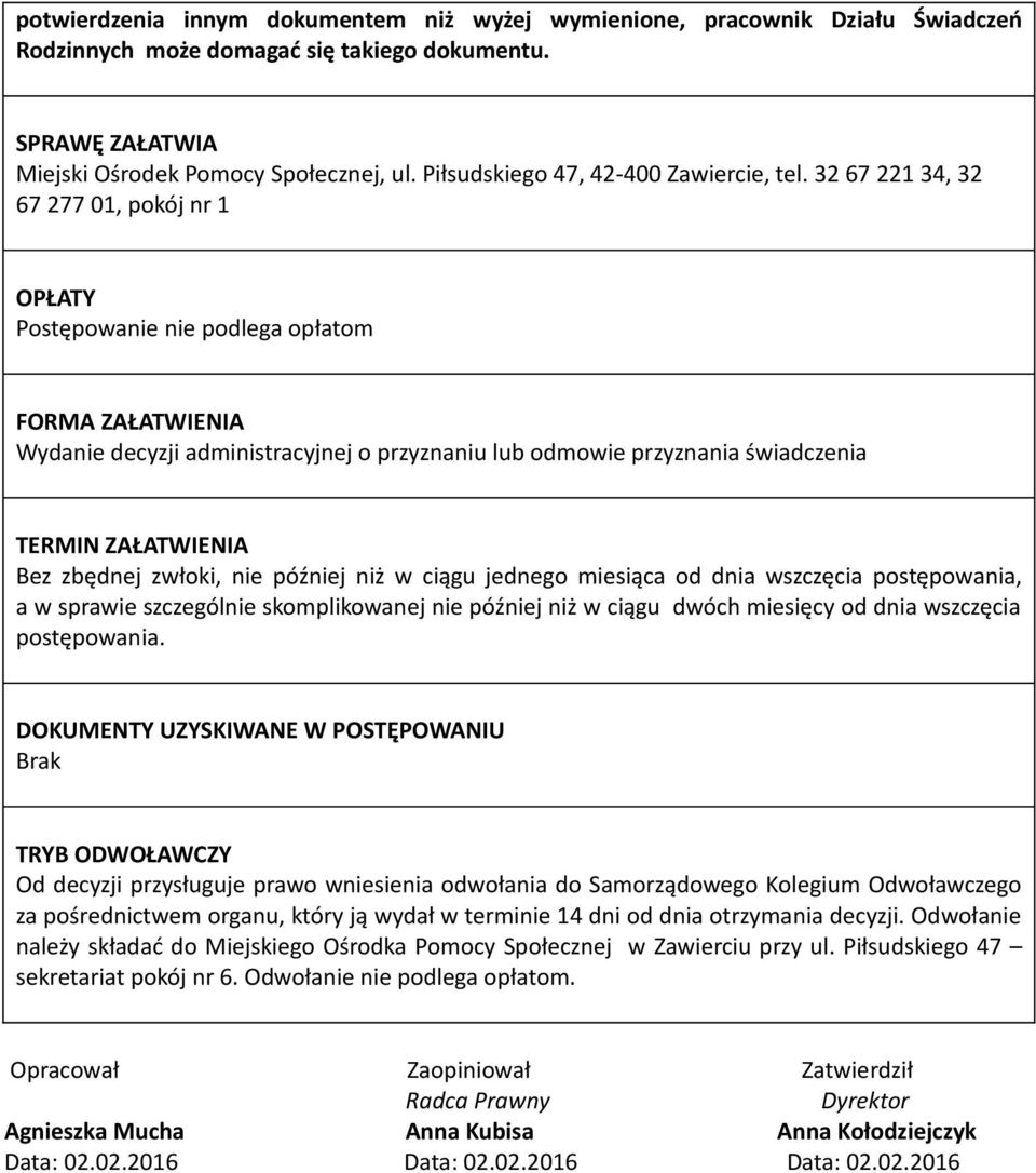 32 67 221 34, 32 67 277 01, pokój nr 1 OPŁATY Postępowanie nie podlega opłatom FORMA ZAŁATWIENIA Wydanie decyzji administracyjnej o przyznaniu lub odmowie przyznania świadczenia TERMIN ZAŁATWIENIA