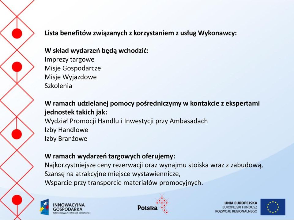 i Inwestycji przy Ambasadach Izby Handlowe Izby Branżowe W ramach wydarzeń targowych oferujemy: Najkorzystniejsze ceny rezerwacji