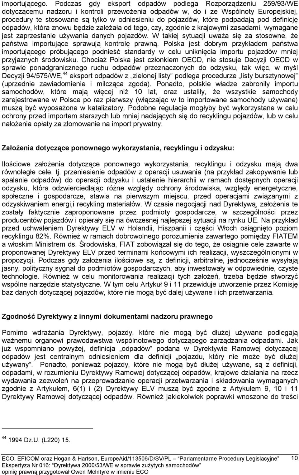 pojazdów, które podpadają pod definicję odpadów, która znowu będzie zależała od tego, czy, zgodnie z krajowymi zasadami, wymagane jest zaprzestanie używania danych pojazdów.