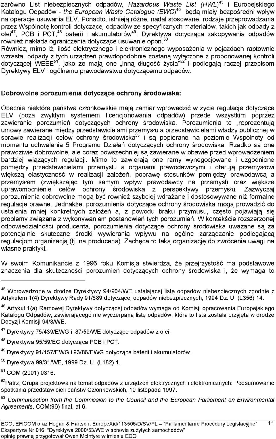 akumulatorów 49. Dyrektywa dotycząca zakopywania odpadów również nakłada ograniczenia dotyczące usuwanie opon.